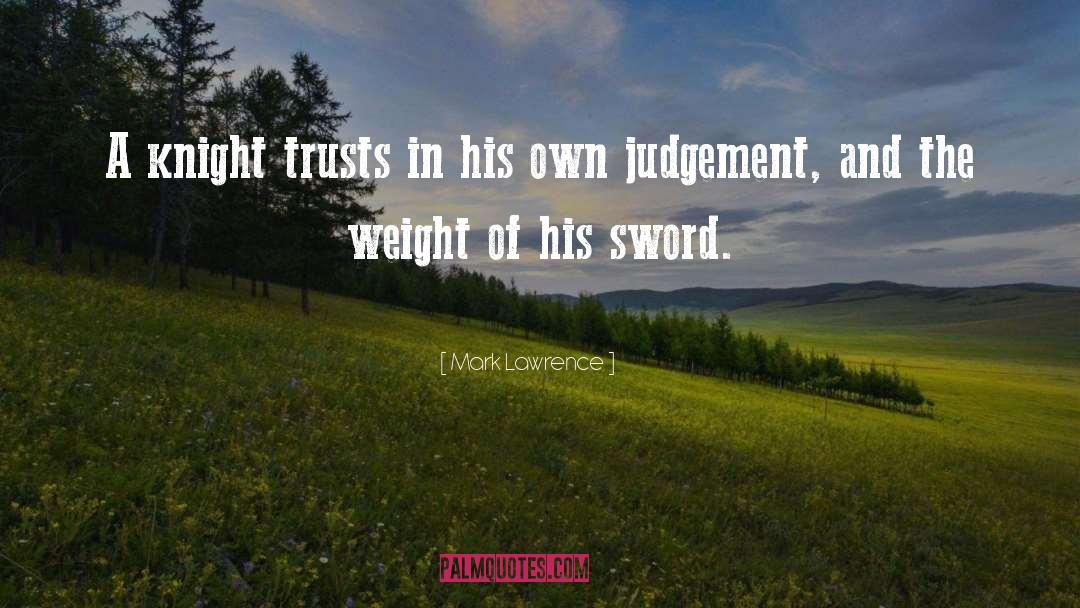 Mark Lawrence Quotes: A knight trusts in his