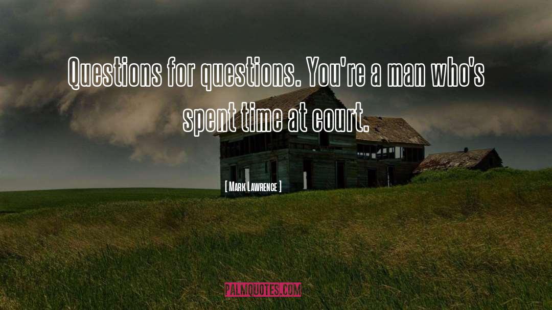 Mark Lawrence Quotes: Questions for questions. You're a