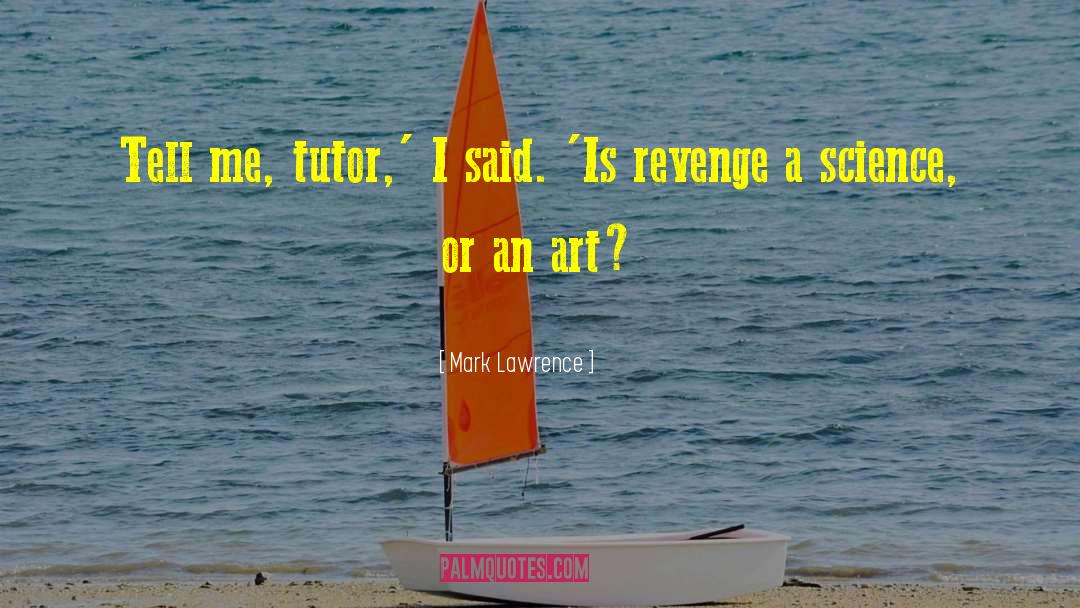 Mark Lawrence Quotes: Tell me, tutor,' I said.