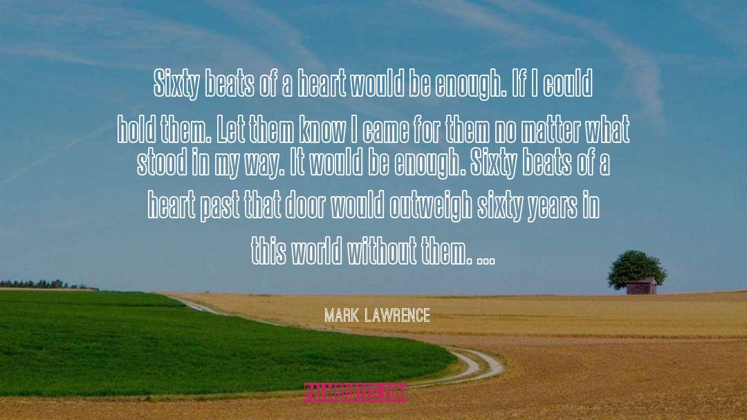 Mark Lawrence Quotes: Sixty beats of a heart