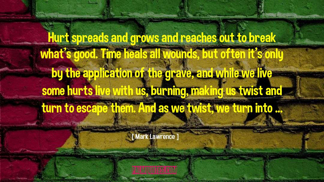 Mark Lawrence Quotes: Hurt spreads and grows and