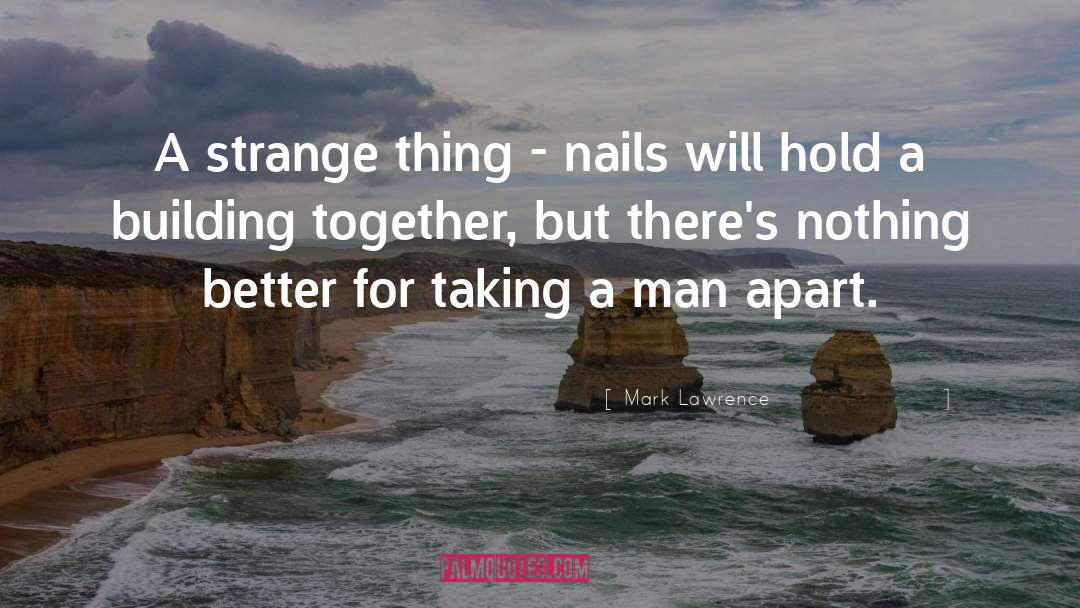 Mark Lawrence Quotes: A strange thing - nails