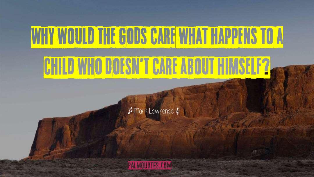 Mark Lawrence Quotes: Why would the gods care