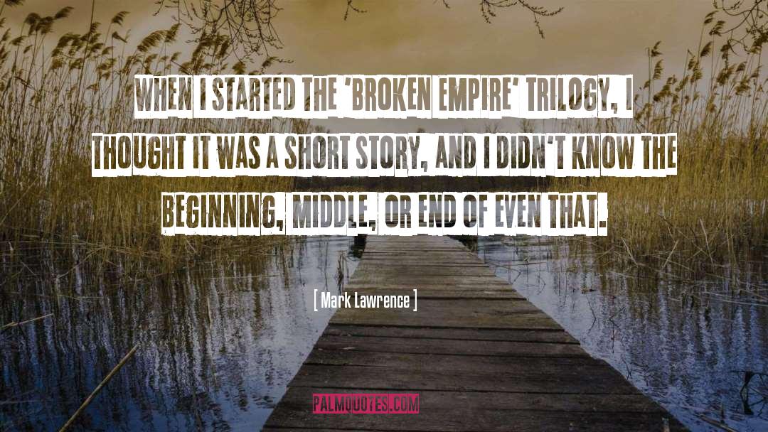 Mark Lawrence Quotes: When I started the 'Broken