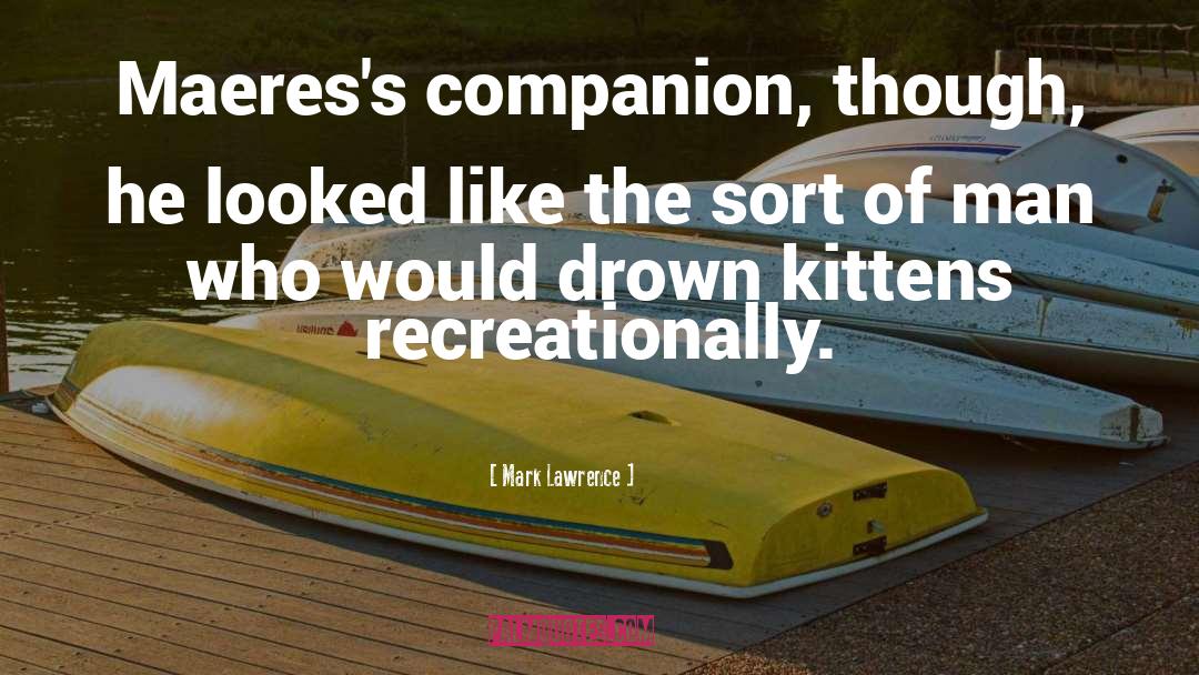 Mark Lawrence Quotes: Maeres's companion, though, he looked