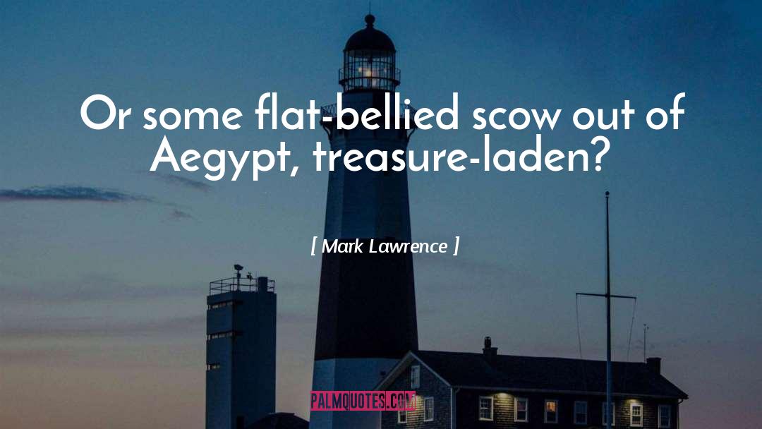 Mark Lawrence Quotes: Or some flat-bellied scow out