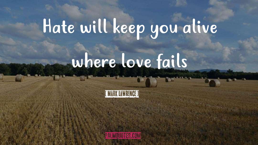 Mark Lawrence Quotes: Hate will keep you alive