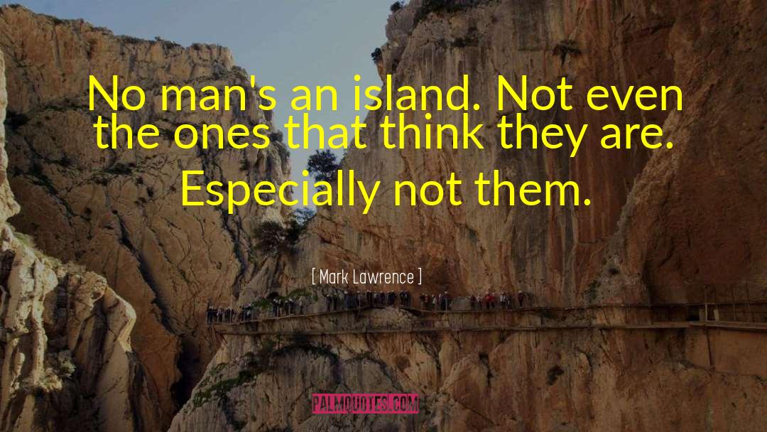 Mark Lawrence Quotes: No man's an island. Not