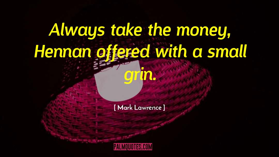 Mark Lawrence Quotes: Always take the money, Hennan