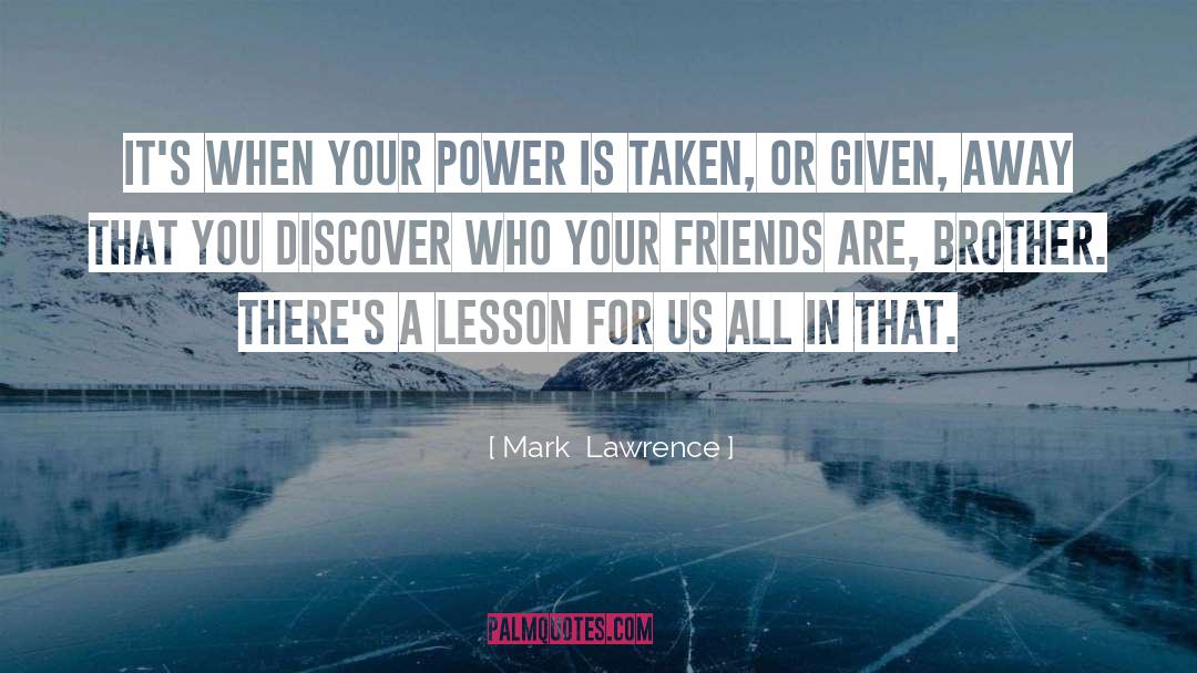 Mark Lawrence Quotes: It's when your power is