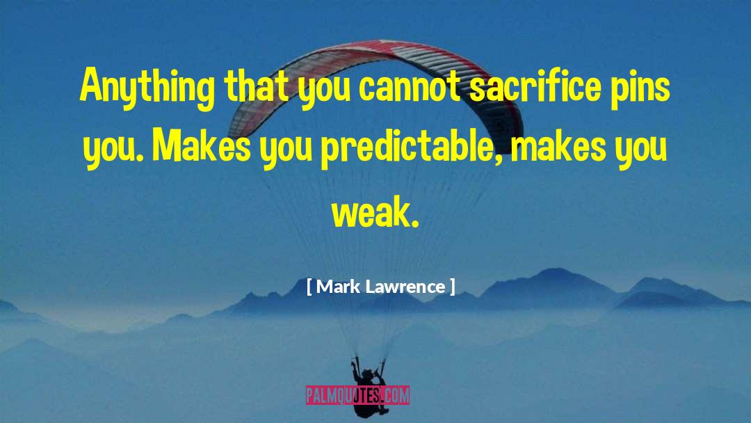 Mark Lawrence Quotes: Anything that you cannot sacrifice