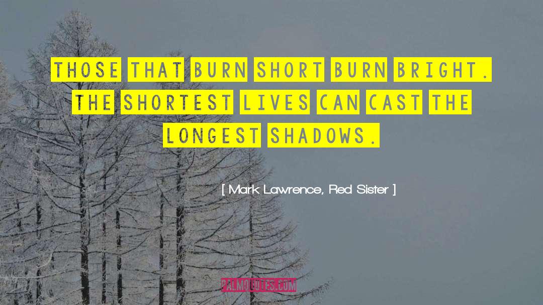 Mark Lawrence, Red Sister Quotes: Those that burn short burn