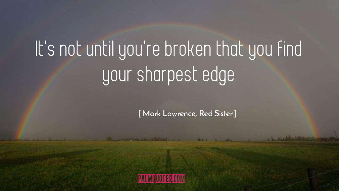 Mark Lawrence, Red Sister Quotes: It's not until you're broken