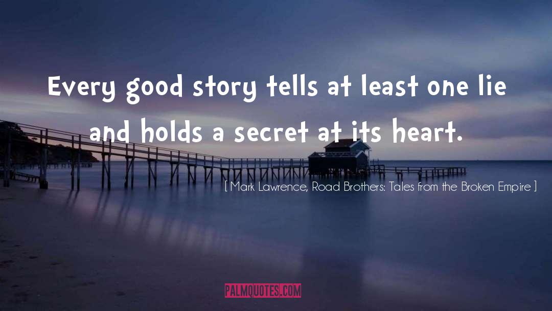 Mark Lawrence, Road Brothers: Tales From The Broken Empire Quotes: Every good story tells at