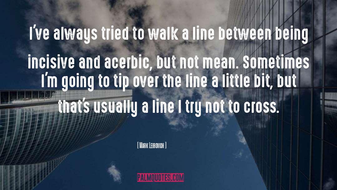 Mark Leibovich Quotes: I've always tried to walk