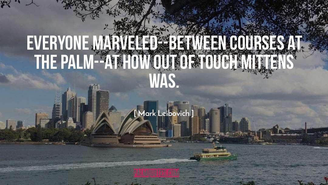 Mark Leibovich Quotes: Everyone marveled--between courses at The