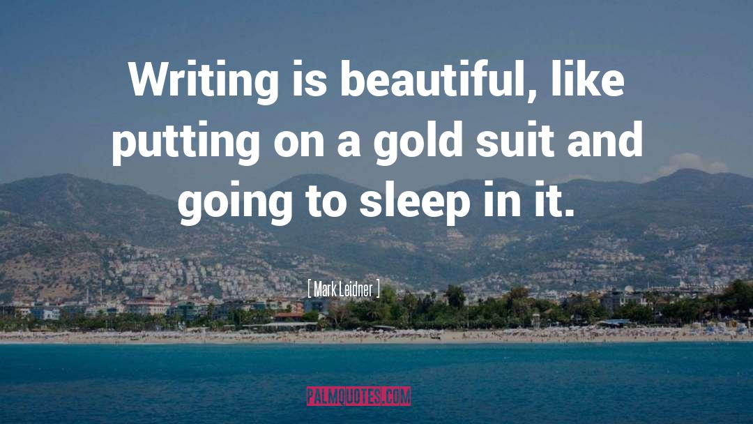 Mark Leidner Quotes: Writing is beautiful, like putting