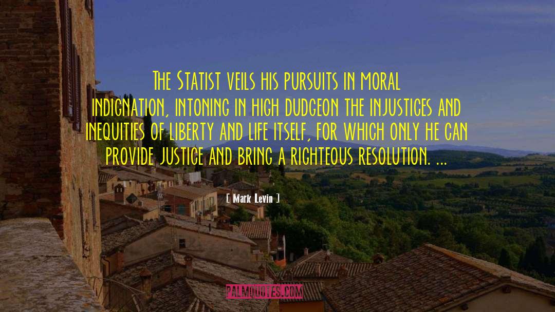 Mark Levin Quotes: The Statist veils his pursuits