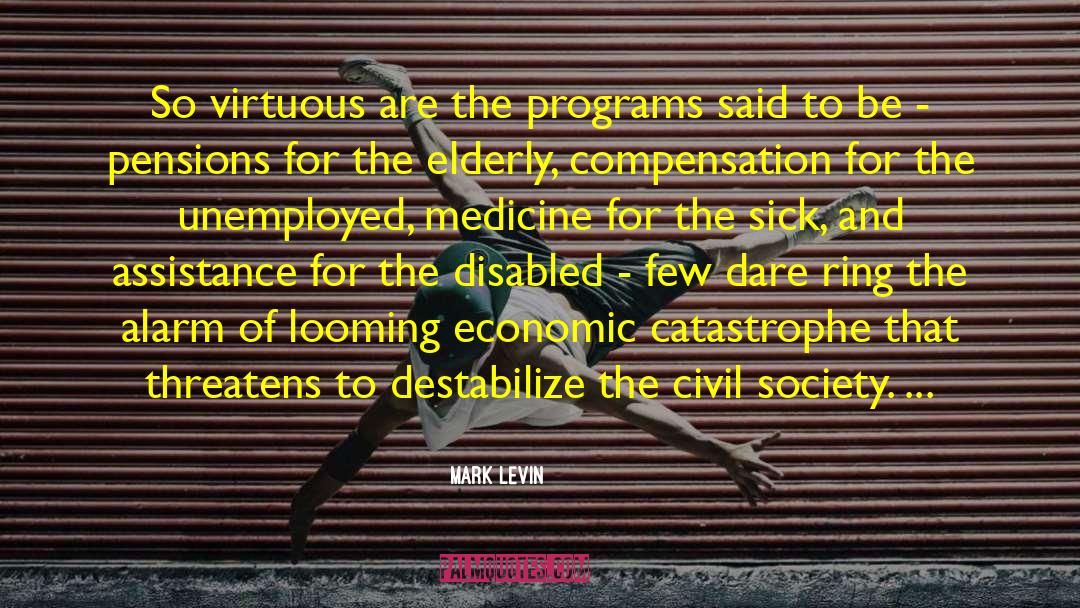 Mark Levin Quotes: So virtuous are the programs