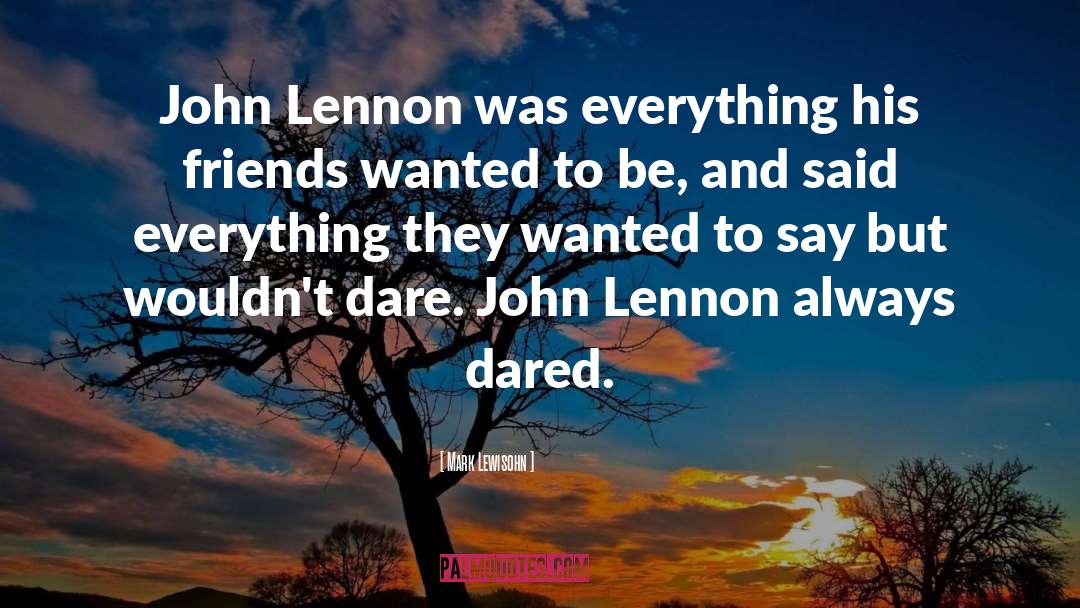 Mark Lewisohn Quotes: John Lennon was everything his