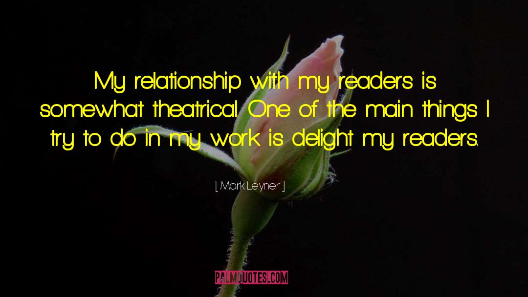 Mark Leyner Quotes: My relationship with my readers