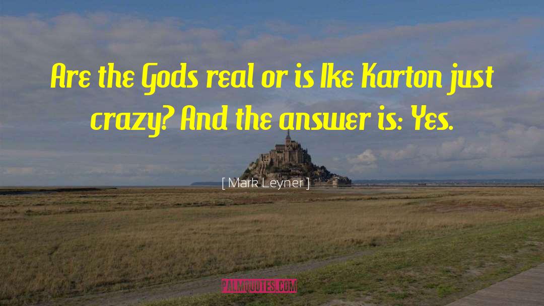 Mark Leyner Quotes: Are the Gods real or