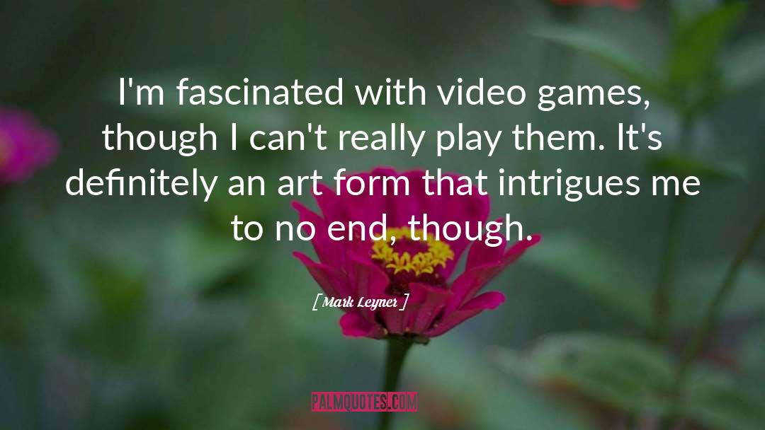 Mark Leyner Quotes: I'm fascinated with video games,