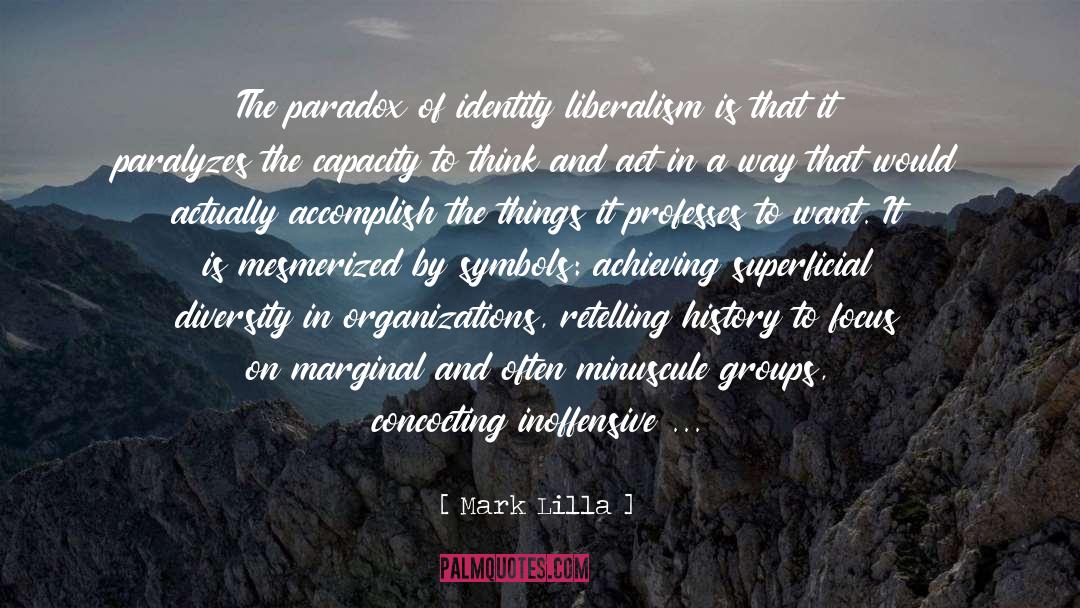 Mark Lilla Quotes: The paradox of identity liberalism