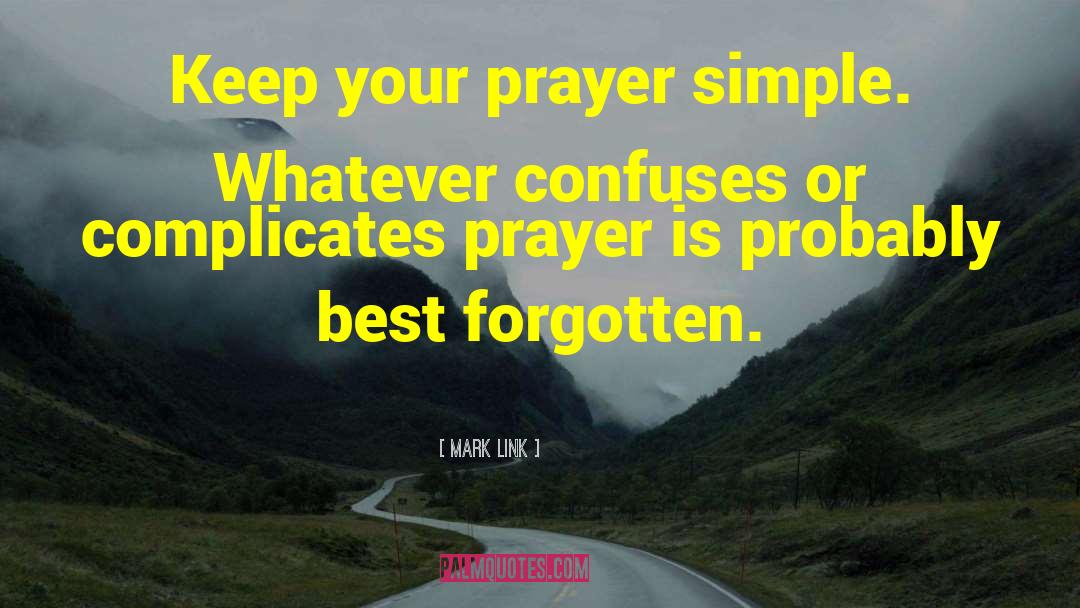 Mark Link Quotes: Keep your prayer simple. Whatever