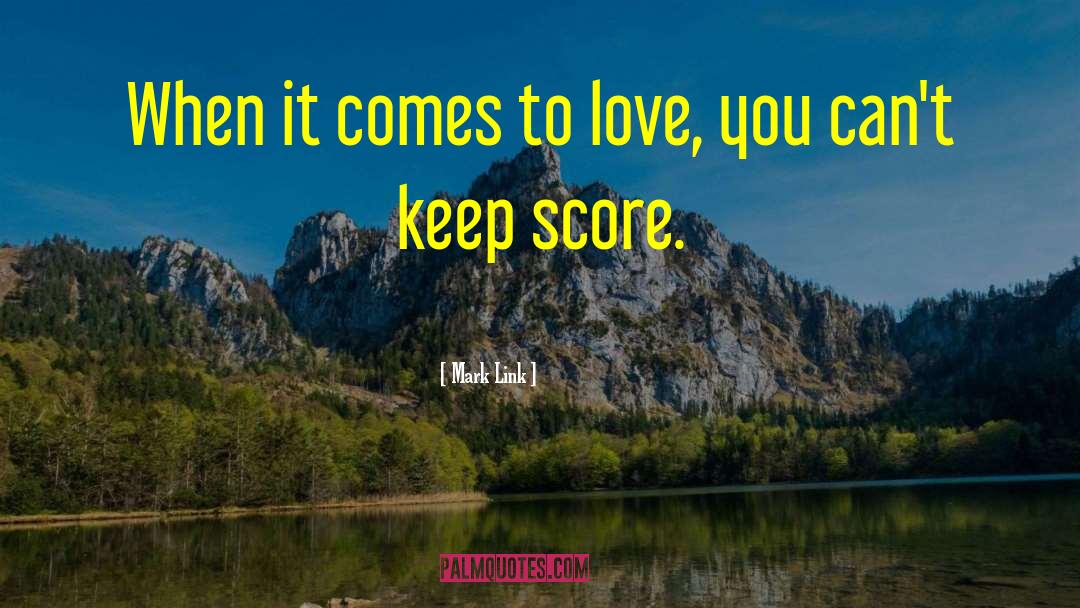 Mark Link Quotes: When it comes to love,