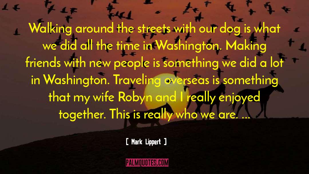 Mark Lippert Quotes: Walking around the streets with