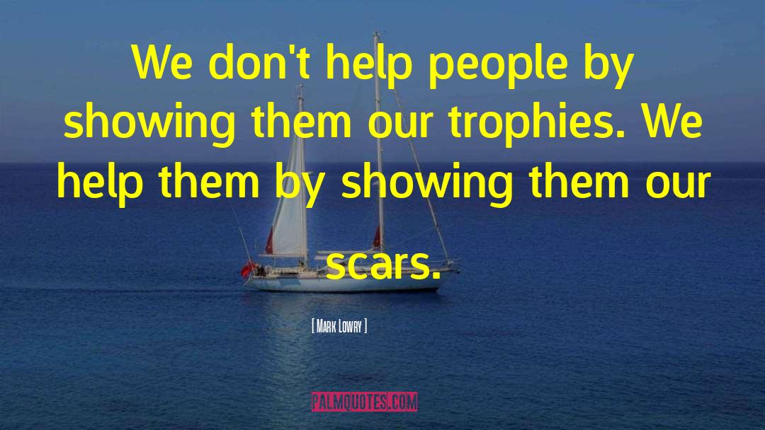 Mark Lowry Quotes: We don't help people by