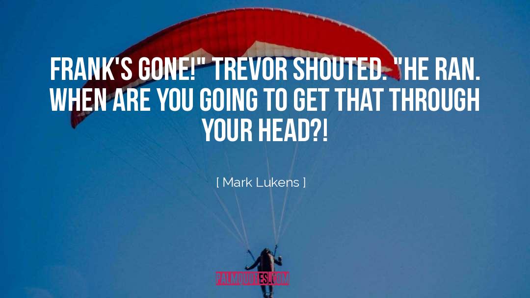 Mark Lukens Quotes: Frank's gone!