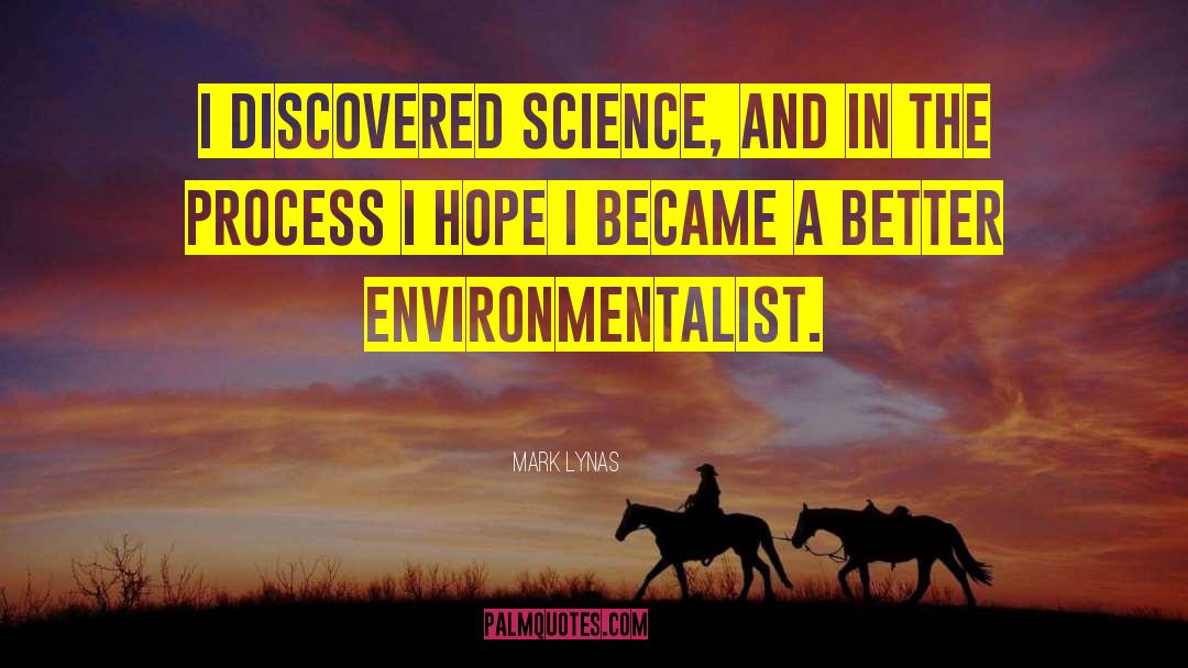 Mark Lynas Quotes: I discovered science, and in