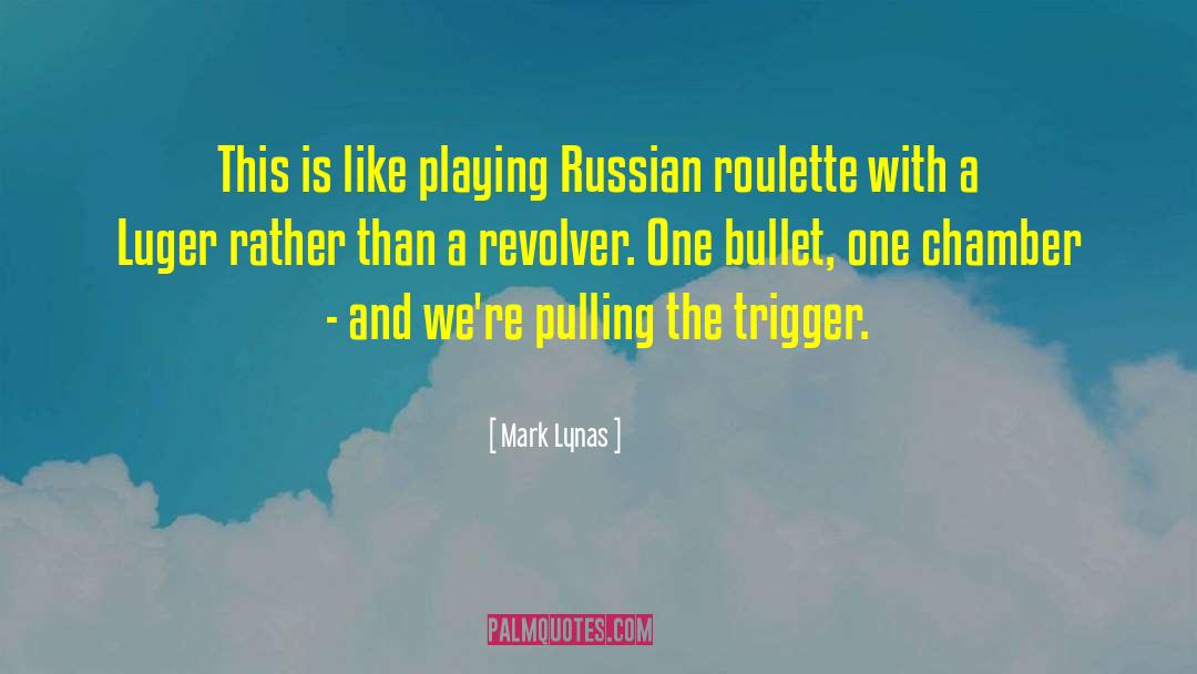 Mark Lynas Quotes: This is like playing Russian