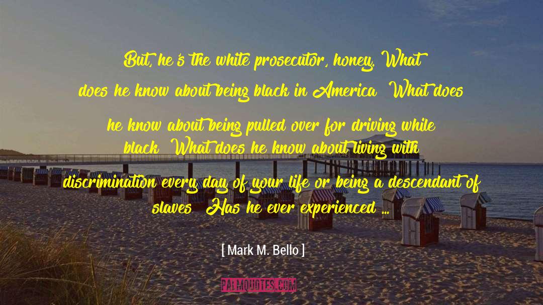 Mark M. Bello Quotes: But, he's the white prosecutor,