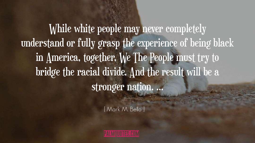 Mark M. Bello Quotes: While white people may never