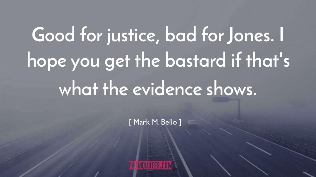 Mark M. Bello Quotes: Good for justice, bad for