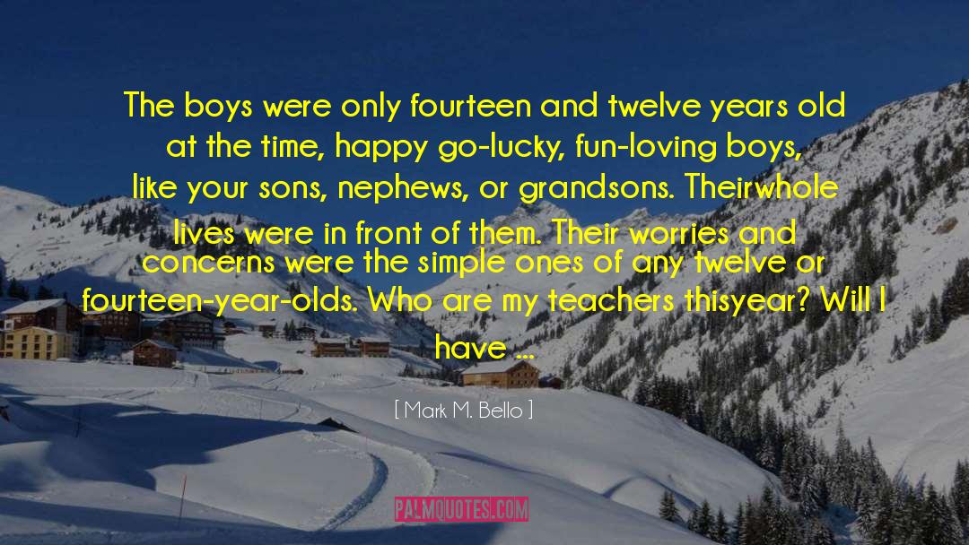 Mark M. Bello Quotes: The boys were only fourteen