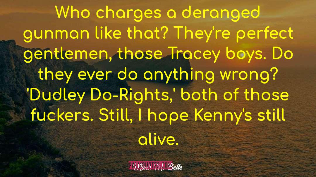 Mark M. Bello Quotes: Who charges a deranged gunman