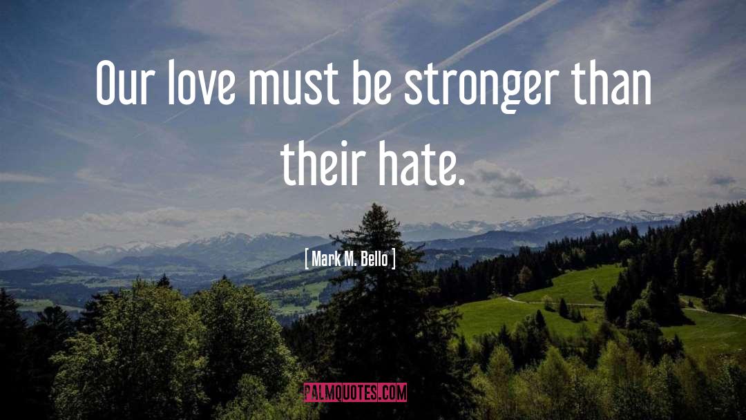 Mark M. Bello Quotes: Our love must be stronger