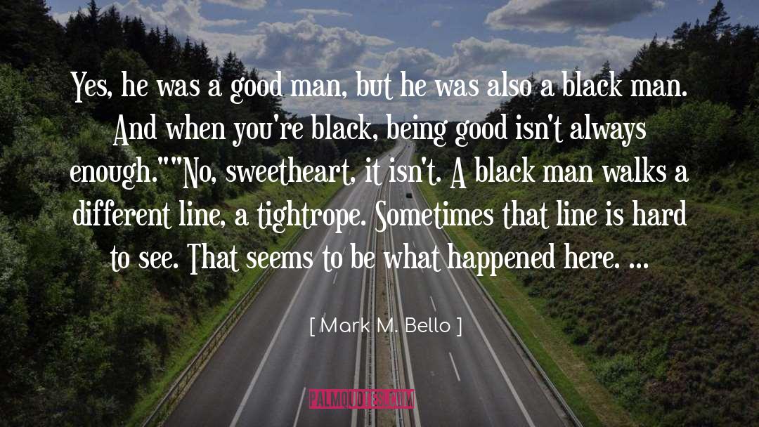 Mark M. Bello Quotes: Yes, he was a good