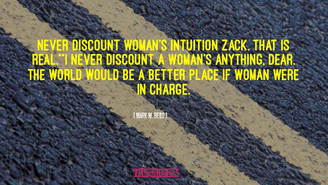 Mark M. Bello Quotes: Never discount woman's intuition Zack.