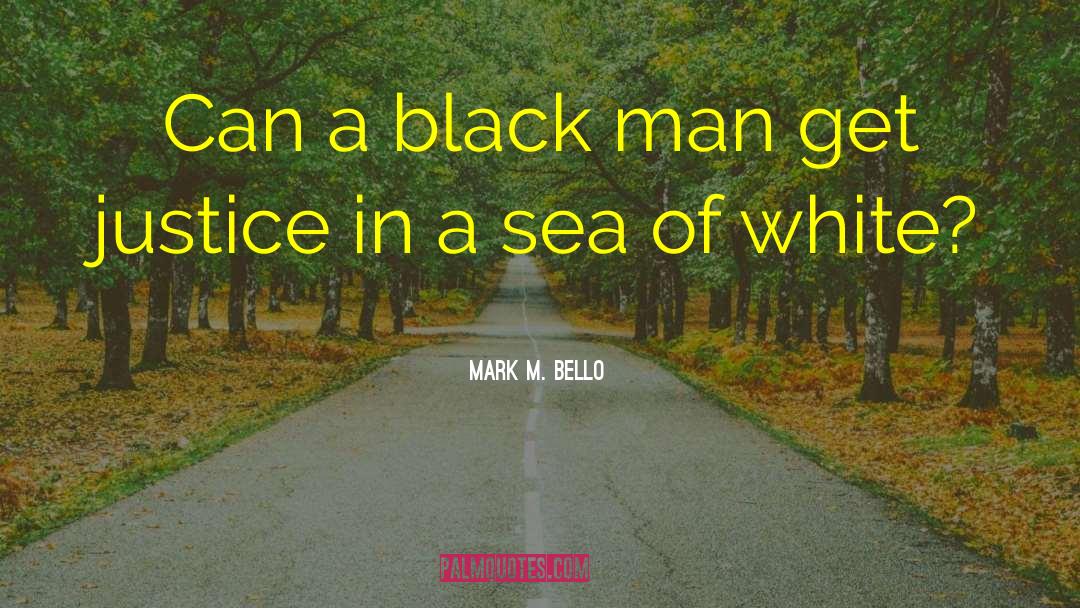 Mark M. Bello Quotes: Can a black man get