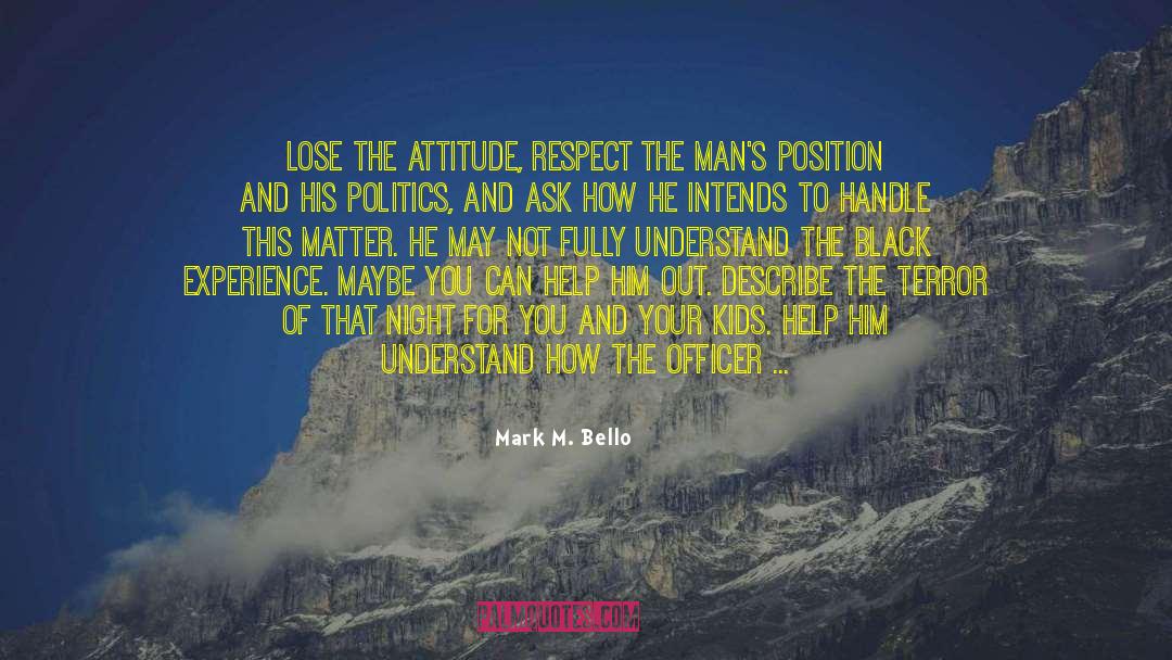 Mark M. Bello Quotes: Lose the attitude, respect the