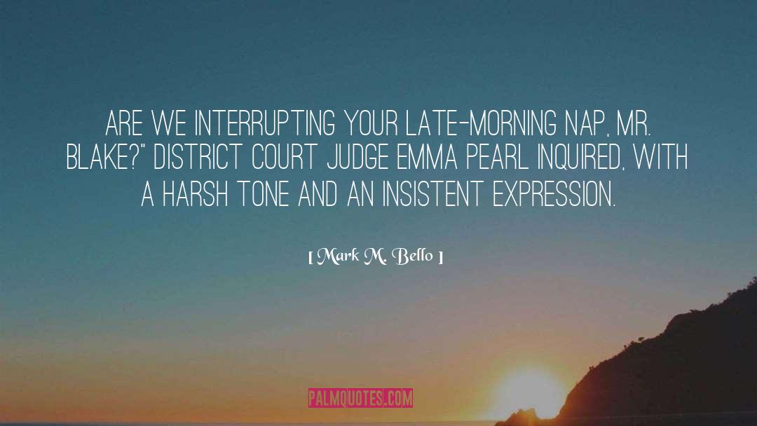 Mark M. Bello Quotes: Are we interrupting your late-morning