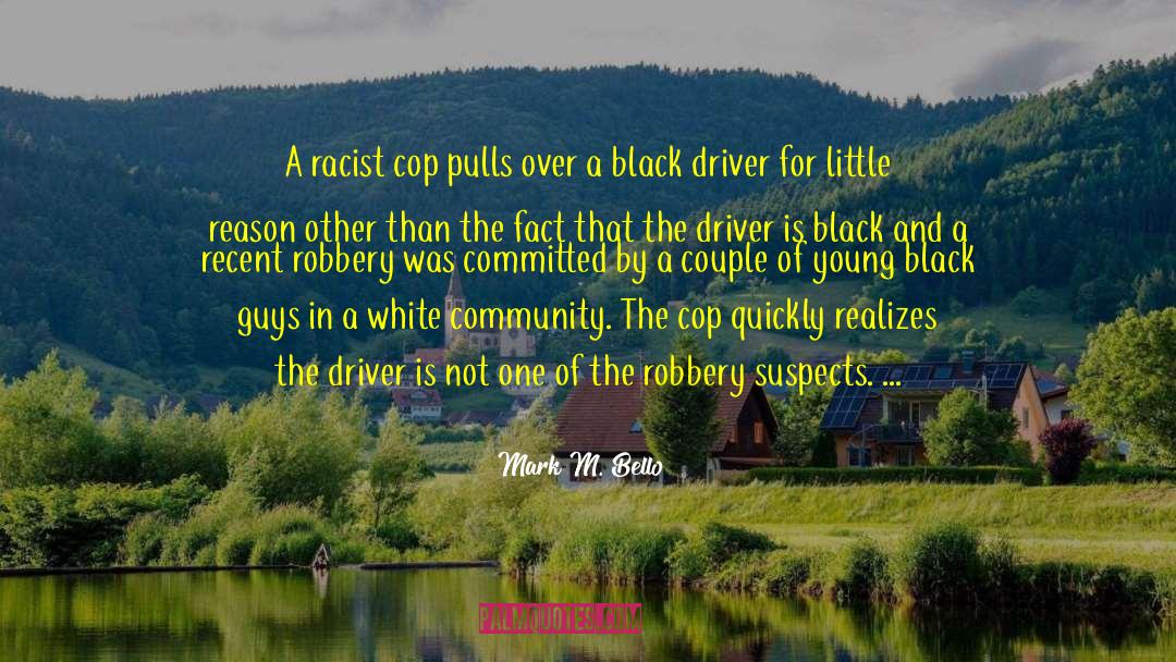 Mark M. Bello Quotes: A racist cop pulls over