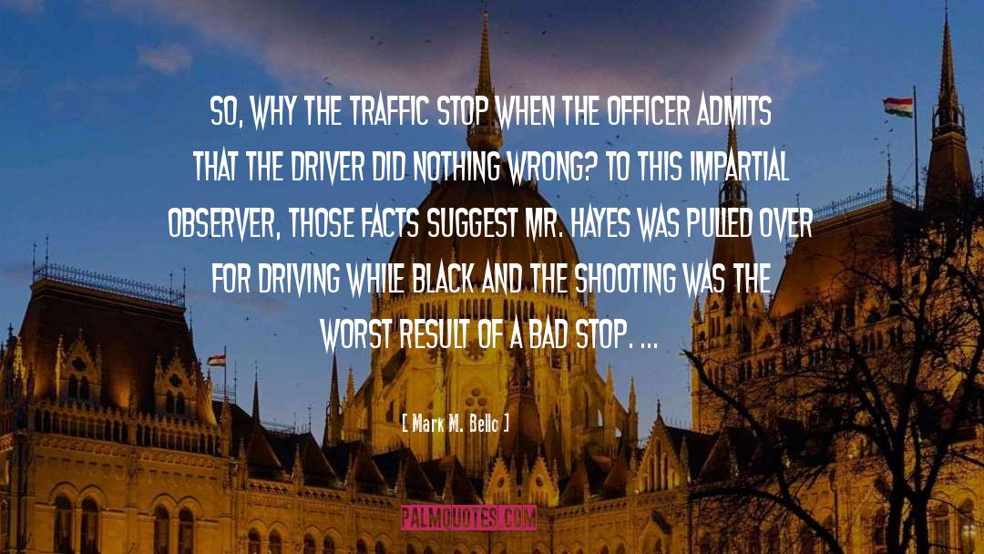 Mark M. Bello Quotes: So, why the traffic stop