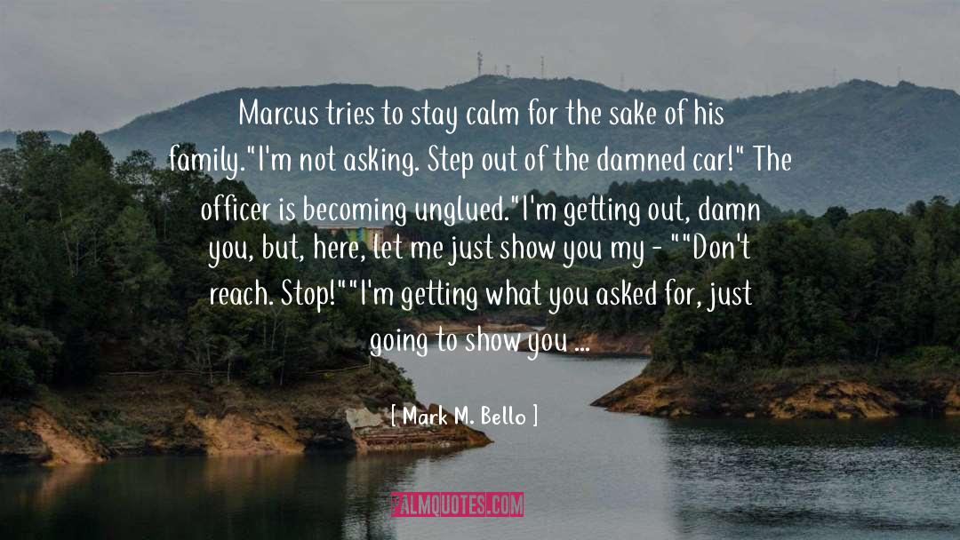 Mark M. Bello Quotes: Marcus tries to stay calm