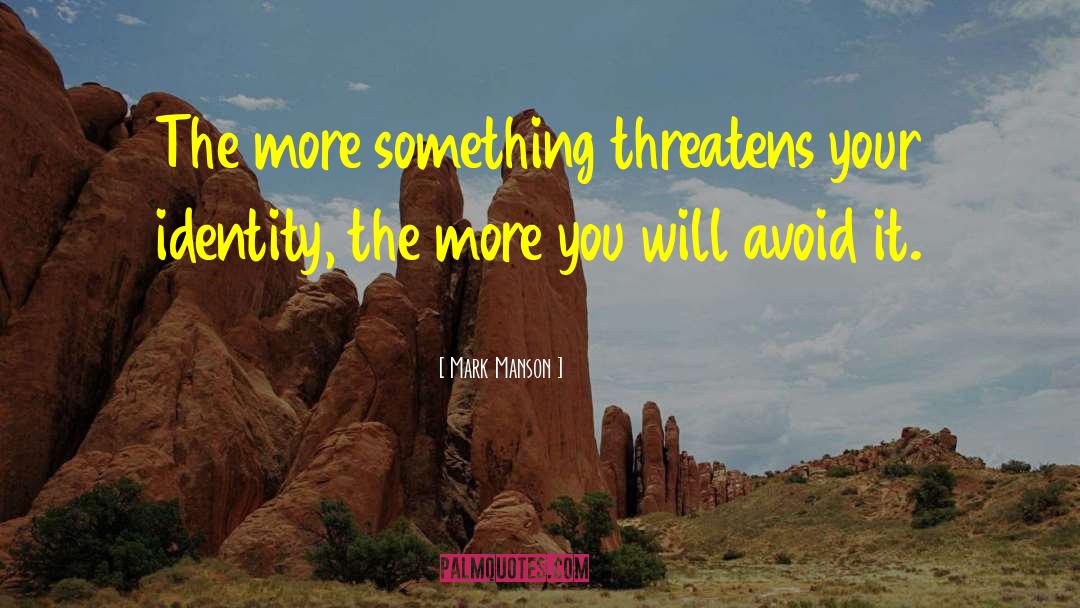Mark Manson Quotes: The more something threatens your